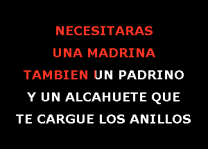 NECESITARAS
UNA MADRI NA
TAMBIEN UN PADRINO
Y UN ALCAHUETE QUE
TE CARGUE LOS ANILLOS