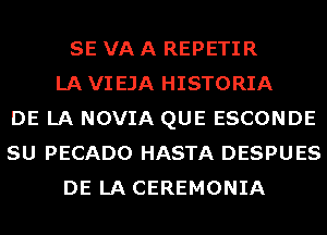 SE VA A REPETIR
LA VIEJA HISTORIA
DE LA NOVIA QUE ESCONDE
SU PECADO HASTA DESPUES
DE LA CEREMONIA