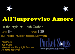 I? 451

All'improvviso Amore

m the style of Josh Groban

key Em 1m 3 39
by, F 0318!, Muskeg Rmaldl, Schwadz

Peermusnc

Bug music

Imemational Copynght Secumd
M rights resentedv