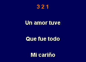 321

Un amor tuve

Que fue todo

Mi 'caririo