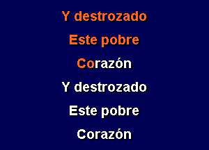 Y destrozado
Este pobre
Corazbn
Y destrozado

Este pobre

Corazbn