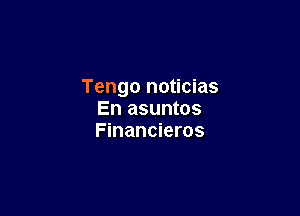 Tengo noticias

En asuntos
Financieros