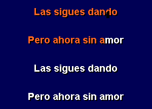 Las sigues dando

Pero ahora sin amor

Las sigues dando

Pero ahora sin amor