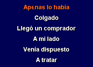 Apenas lo habia
Colgado

LI896 un comprador

A mi lado
Venia dispuesto
A tratar