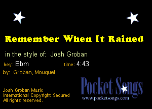 I? 451

Remember When It Rained

m the style of Josh Groban

key Bbm 1m 4 113
by, GrobanJAouquc-t

Josh Gmban MJSIc
Imemational Copynght Secumd
M rights resentedv