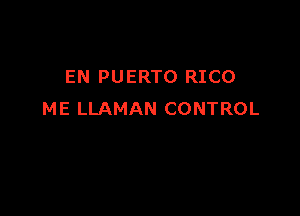 EN PUERTO RICO

ME LLAMAN CONTROL