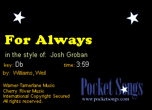 2?

For Always

m the style of Josh Groban

key Db 1m 3 59
by, Winemaww

WEmer-Tamedane Mme
Cherry River Mme

Imemational Copynght Secumd
M rights resentedv