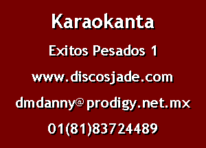 Karaokanta

Exitos Pesados 1
www.discosjade.com
dmdannyGP prodigy.net.mx
01(81)83724489
