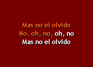 Mas no el olvido

No, oh, no, oh, no
Mas no el olvido