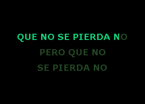 QUE NO SE PIERDA N0

PERO QUE NO
SE PIERDA N0