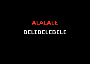 ALALALE

BELIBELEBELE