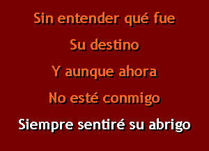 Sin entender qw fue
Su destino
Y aunque ahora
No esw conmigo

Siempre sentiw su abrigo