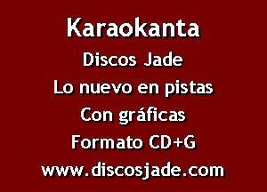 Karaokanta

Discos Jade
Lo nuevo en pistas

Con graficas
Formato CD-FG
ww.discosjade.com