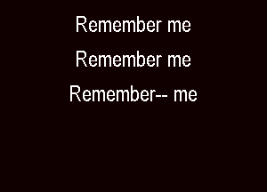 Remember me
Remember me

Remember-- me