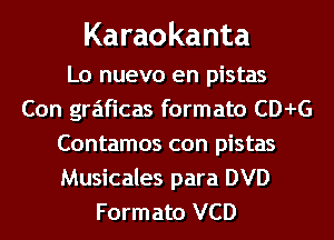 Karaokanta

Lo nuevo en pistas
Con graficas formato CD-I-G
Contamos con pistas
Musicales para DVD
Formato VCD