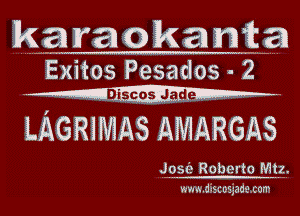 karaokamta

Exitos Pesados 2

LAGRIMAS AMARGAS

Jose Robelto Mtg,
ww.discosjad2.con1