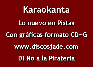 Karaokanta

Lo nuevo en Pistas
Con graficas formato CD-I-G
www.discosjade.com

Di No a la Piraterl'a