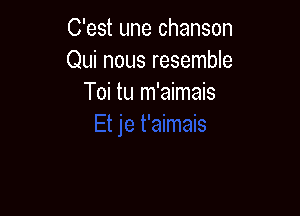 C'est une chanson
Qui nous resemble
Toi tu m'aimais
