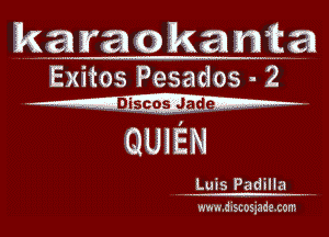 kara okanicaz
Exitos Pesados- 2

I A
QUIEN
.Luis Padilla
Www.discosjadecona