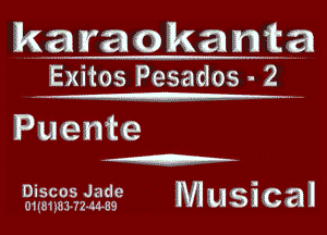 karaokamta

Exitos Pesados- 2 ..

Puente

Discos Jade '
o1lja1j.uzi.72.4a.39 M US! C 631