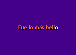 Fue lo mas bello