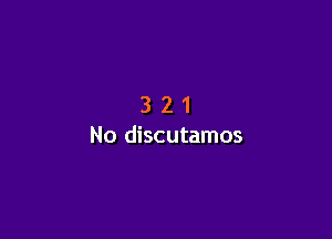 321

No discutamos