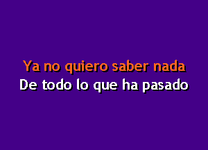 Ya no quiero saber nada

De todo lo que ha pasado