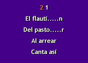 2 1
El flauti ..... n

Del pasta ..... r

Al arrear

Canta asi