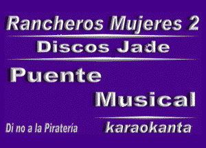 Rgncheros Mujeresu 2
Discos J ad 9

Puente
Musical

Dino afa Piraten'a karaokanta