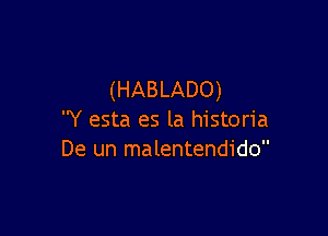 (HABLADO)

Y esta es la historia
De un malentendido