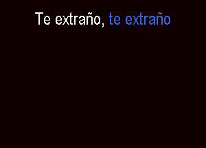 Te extrario,