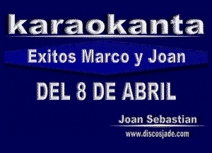 W .....

Exitos Marco y Joan

DEL 8 DE ABRIL

goan Sehastiaq
www.discosiadazzmn