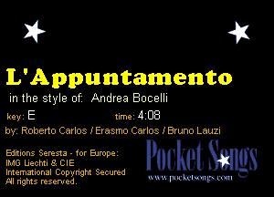 I? 451

L'Appuntamento

m the style of Andrea Bocelh

key E Inc 4 EB
by, Robeno Carlos I Erasmo Carlos IBruno Lauzi

Editions Seresta . tor Europe
IMG Uechti 8 CIE

Imemational Copynght Secumd
M rights resentedv