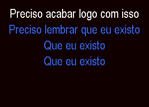 Preciso acabar logo com isso