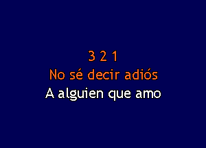 321

No 563 decir adids
A alguien que amo