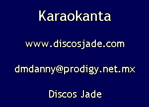 Karaokanta

www.discosjade.com
dmdannyQDprodigymeme

Discos Jade
