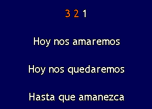 321

Hoy nos amaremos

Hoy nos quedaremos

Hasta que amanezca