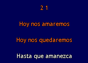 21

Hoy nos amaremos

Hoy nos quedaremos

Hasta que amanezca