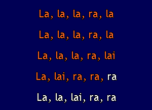 La, la, la, ra, la
La, la, la, ra, la

La, la, la, ra, lai

La,la1', ra, ra, ra

La, la, lai, ra, ra