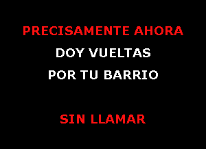 PRECISAM ENTE AHORA
DOY VUELTAS

POR TU BARRIO

SIN LLAMAR