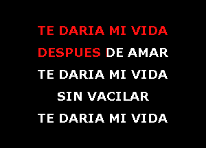 TE DARIA MI VIDA

DESPUES DE AMAR

TE DARIA MI VIDA
SIN VACILAR

TE DARIA MI VIDA l