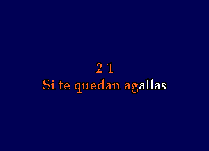 21

Si te quedan agallas