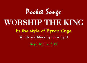PM W
WJORSHIP THE KING

In the style of Byron Cage
Words and Music by Chris Byrd

1(ch Drrixm 6A?