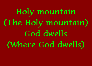 Holy mountain
(The Holy mountain)

God dwells
(Where God dwells)