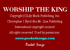XVORSHIP THE KING

Copyright (CJLily Mack Publishing Inc.
Christopher 1 Byrd dba Mr. Que Publishing
International copyright secured

All rights reserved. Used by permission.

www.pocketsongs.com

Doom 51mg.