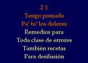 2 '1
Tengo pomada
Pa' to' 108 dolores
Remedios para
Toda clase de errores

Tambitm recetas

Para desilusiOn l