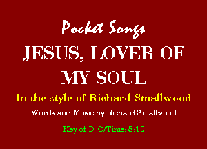 PM W
JESUS, LOVER OF

MY SOUL

In the style of Richard Smallwood
Words and Music by Richard Smallwood

Kcyof D-CfI'imci 5i10