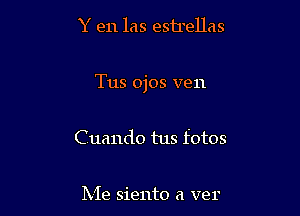 Y en las estrellas

Tus ojos ven

Cuando tus fotos

Me siento a ver