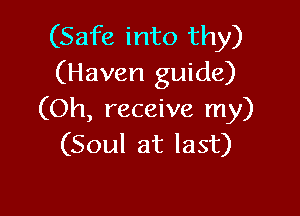 (Safe into thy)
(Haven guide)

(Oh, receive my)
(Soul at last)