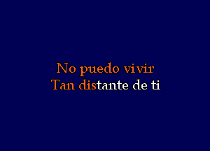 No puedo Vivir

Tan distante de ti